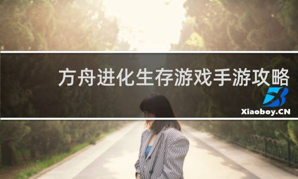 方舟进化生存游戏手游攻略