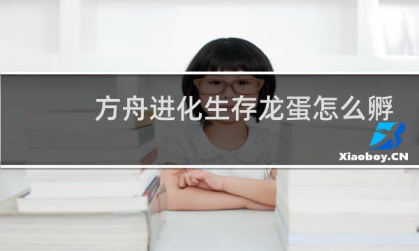 方舟进化生存龙蛋怎么孵