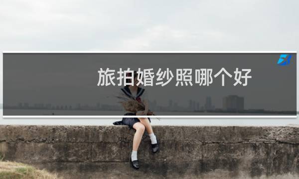 旅拍婚纱照哪个好