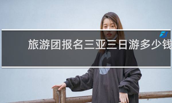 旅游团报名三亚三日游多少钱