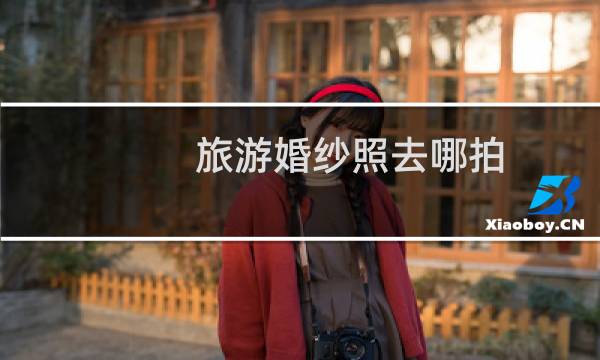旅游婚纱照去哪拍