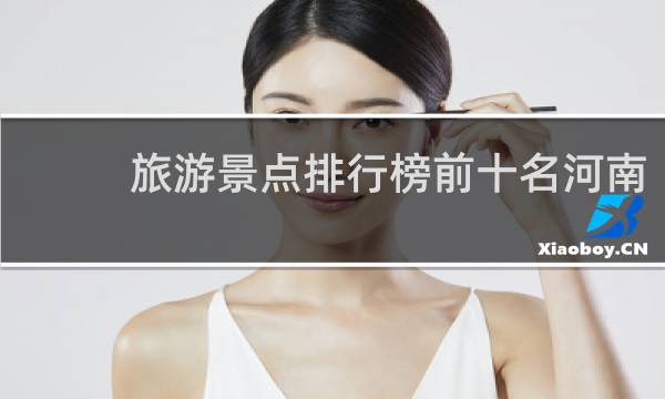 旅游景点排行榜前十名河南