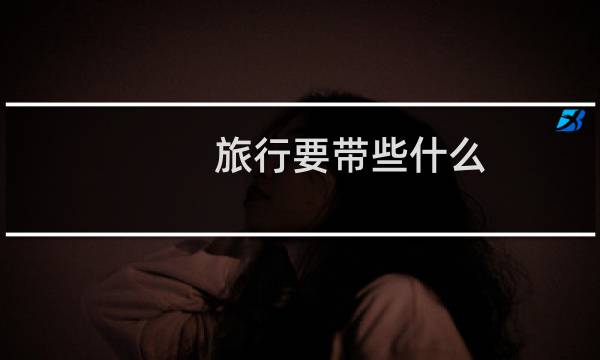 旅行要带些什么