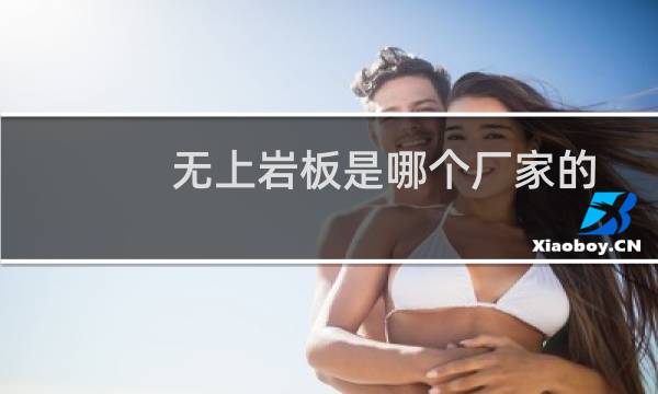 无上岩板是哪个厂家的
