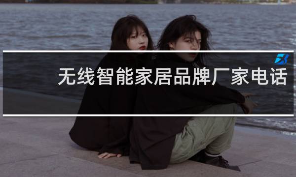 无线智能家居品牌厂家电话