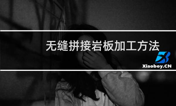 无缝拼接岩板加工方法