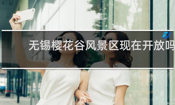 无锡樱花谷风景区现在开放吗