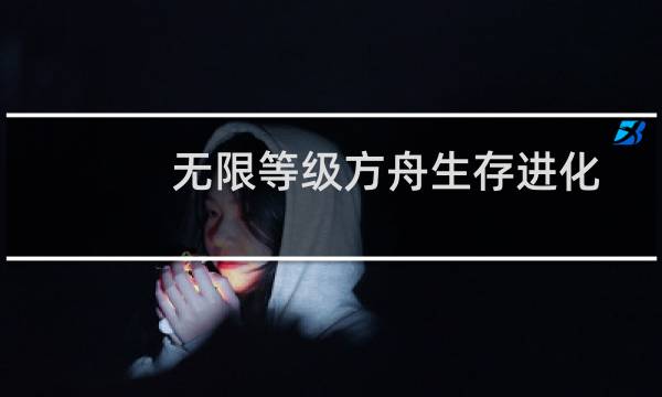 无限等级方舟生存进化