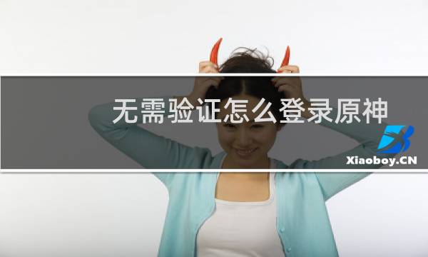 无需验证怎么登录原神