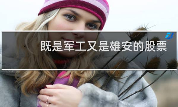 既是军工又是雄安的股票