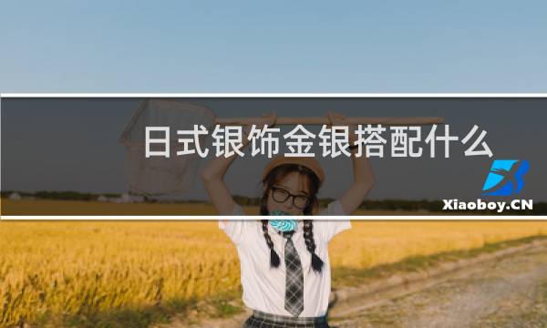 日式银饰金银搭配什么