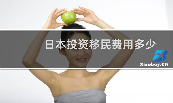 日本投资移民费用多少
