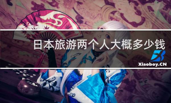 日本旅游两个人大概多少钱