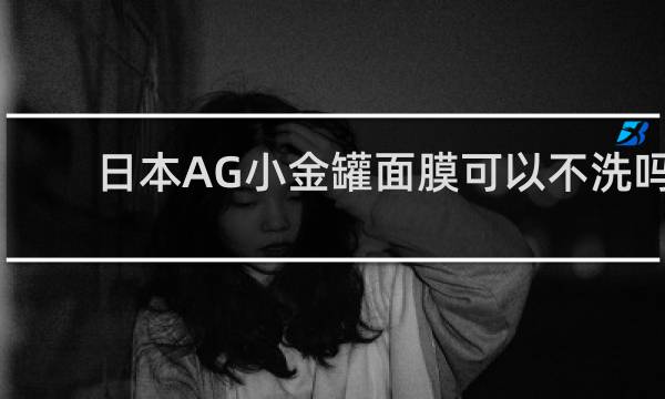 日本AG小金罐面膜可以不洗吗