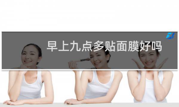 早上九点多贴面膜好吗