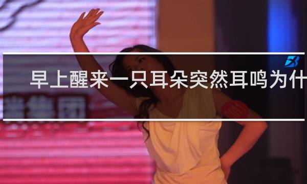 早上醒来一只耳朵突然耳鸣为什么