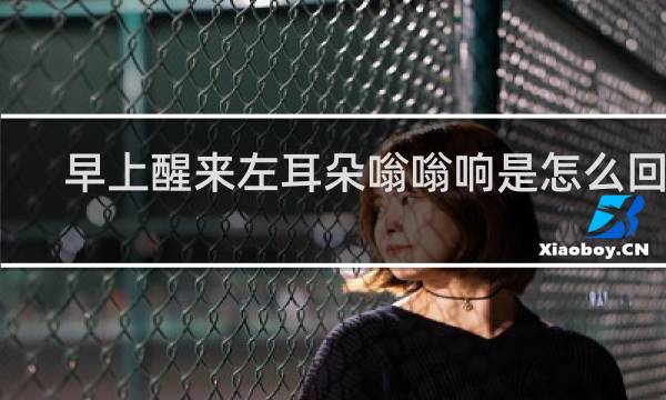 早上醒来左耳朵嗡嗡响是怎么回事