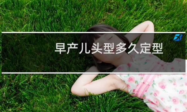早产儿头型多久定型