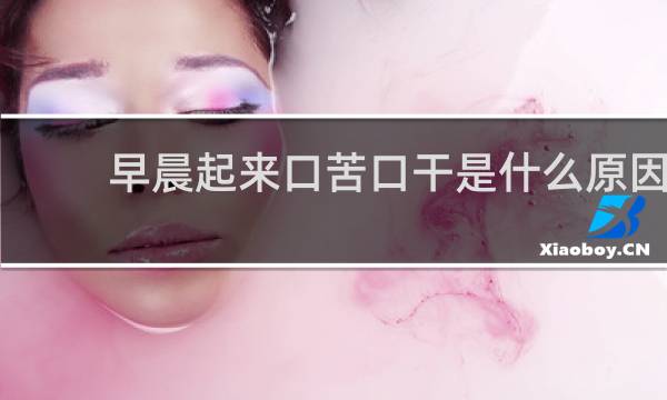早晨起来口苦口干是什么原因