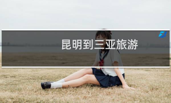 昆明到三亚旅游