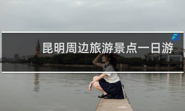 昆明周边旅游景点一日游
