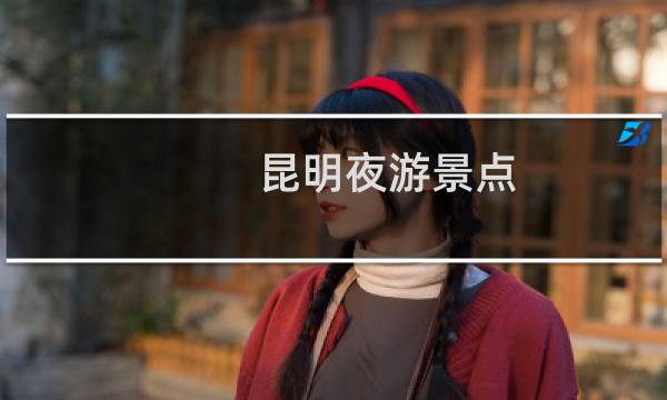 昆明夜游景点