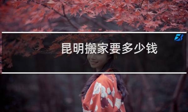 昆明搬家要多少钱