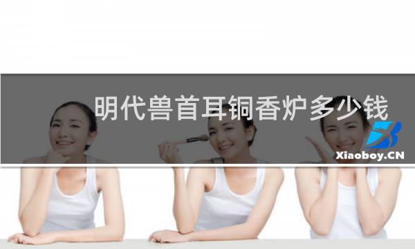 明代兽首耳铜香炉多少钱