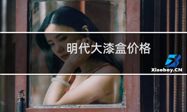 明代大漆盒价格