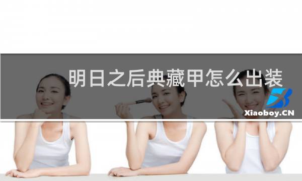 明日之后典藏甲怎么出装