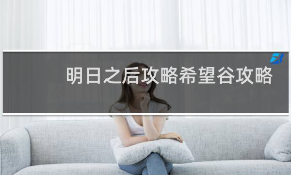 明日之后攻略希望谷攻略