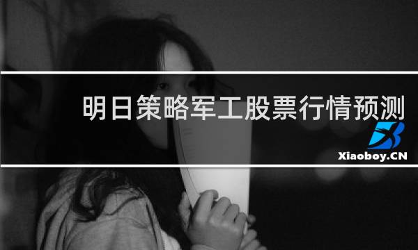 明日策略军工股票行情预测