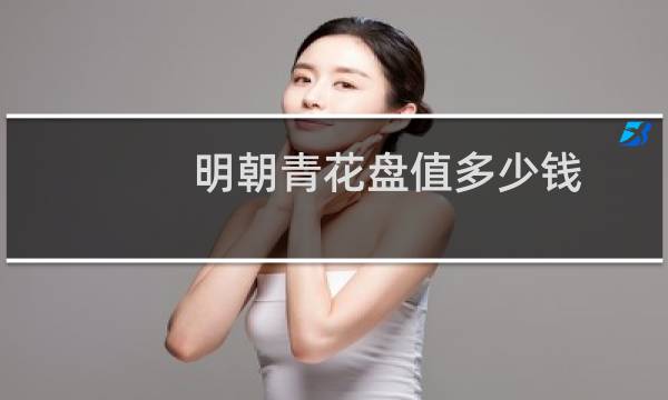明朝青花盘值多少钱
