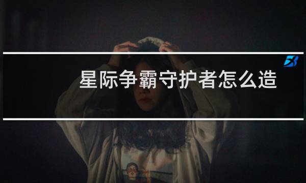 星际争霸守护者怎么造