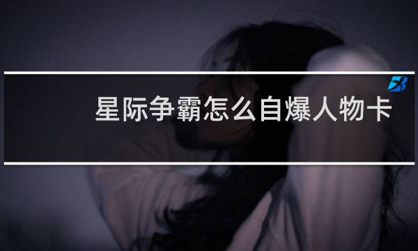 星际争霸怎么自爆人物卡