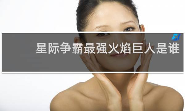 星际争霸最强火焰巨人是谁