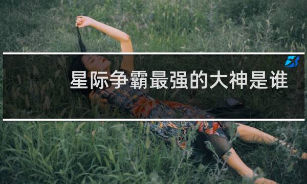 星际争霸最强的大神是谁