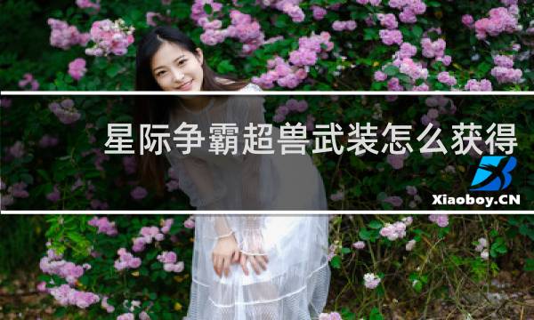 星际争霸超兽武装怎么获得