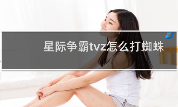 星际争霸tvz怎么打蜘蛛