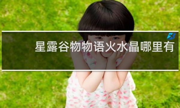 星露谷物物语火水晶哪里有