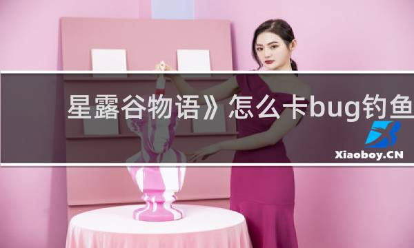 星露谷物语》怎么卡bug钓鱼