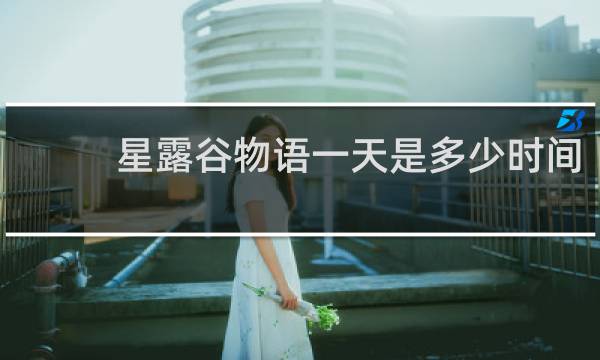 星露谷物语一天是多少时间