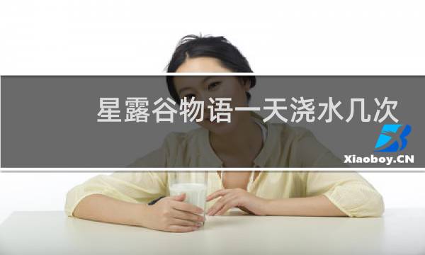 星露谷物语一天浇水几次