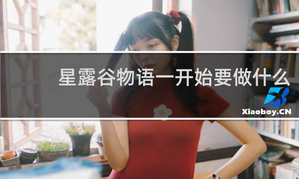 星露谷物语一开始要做什么