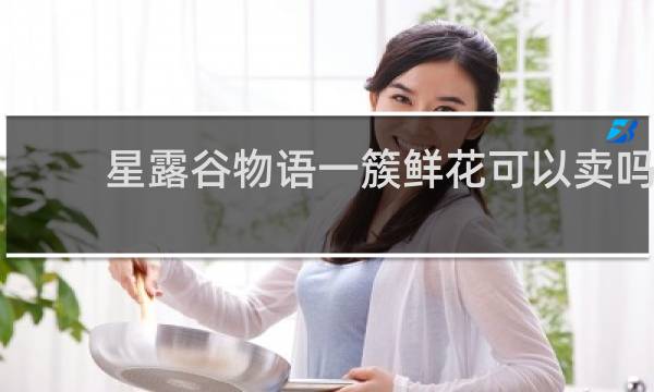 星露谷物语一簇鲜花可以卖吗