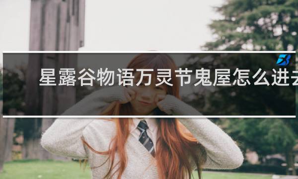 星露谷物语万灵节鬼屋怎么进去