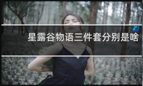 星露谷物语三件套分别是啥