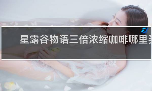 星露谷物语三倍浓缩咖啡哪里买