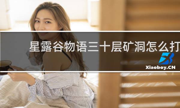 星露谷物语三十层矿洞怎么打