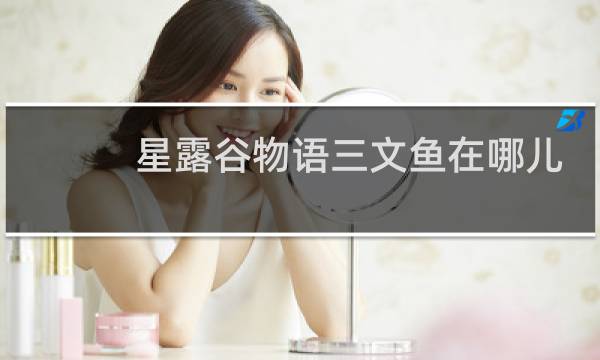 星露谷物语三文鱼在哪儿